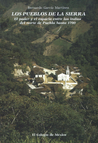 Los pueblos de la sierra : el poder y el espacio entre los indios del norte de Puebla hasta 1700 Miniatura