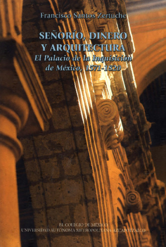 Señorío, dinero y arquitectura : el Palacio de la Inquisición de México, 1571-1820 Miniatura