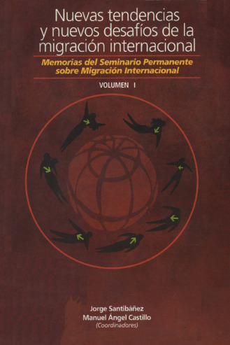 Nuevas tendencias y nuevos desafíos de la migración internacional : memorias del Seminario Permanente sobre Migración Internacional : volumen I Miniatura