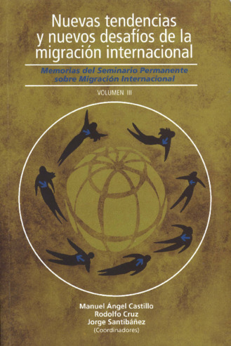 Nuevas tendencias y nuevos desafíos de la migración internacional : memorias del Seminario Permanente sobre Migración Internacional : volumen III Miniatura