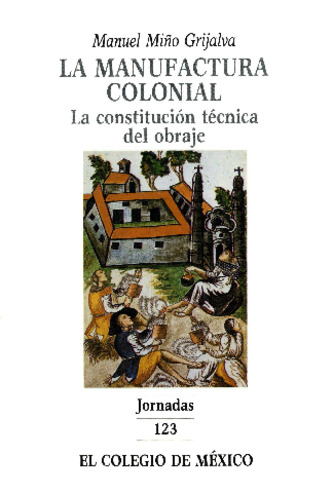 La manufactura colonial. La constitución técnica del obraje Miniatura