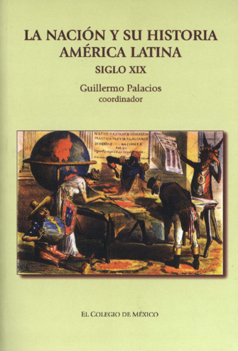 La nación y su historia. Independencias, relato historiográfico y debates sobre la nación: América Latina, siglo xix Miniatura