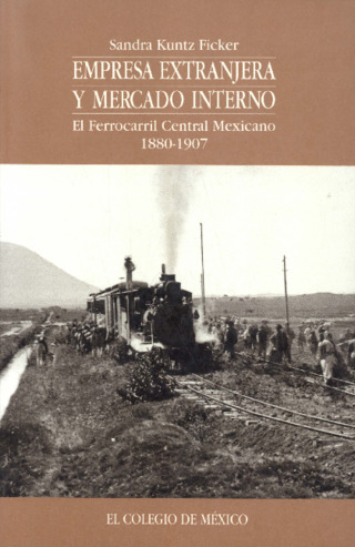 Empresa extranjera y mercado interno: el Ferrocarril Central Mexicano (1880-1907) Miniatura