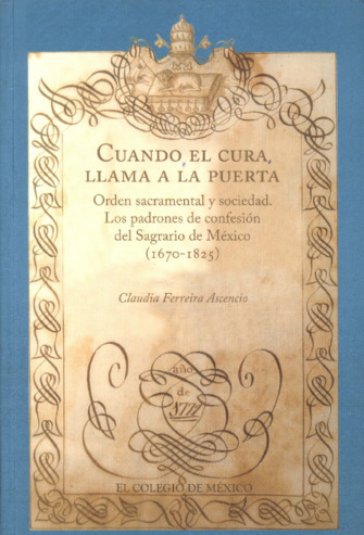 Cuando el cura llama a la puerta: orden sacramental y sociedad : los padrones de confesión del Sagrario de México (1670-1825) Miniatura