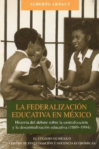 La federalización educativa en México. Historia del debate sobre la centralización y la descentralización educativa (1889-1994) Miniatura