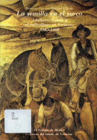 La semilla en el surco. Adalberto Tejeda y el radicalismo en Veracruz, 1883-1960 Miniatura