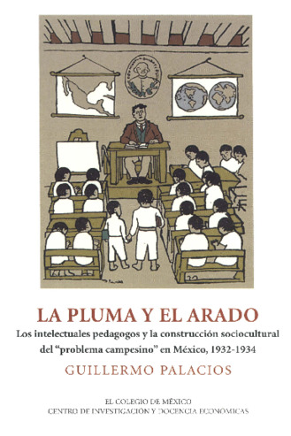 La pluma y el arado. Los intelectuales pedagogos y la construcción sociocultural del “problema campesino” en México, 1932-1934 Miniatura