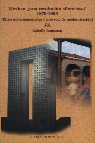 México : ¿Una revolución silenciosa? Élites gubernamentales y proyecto de modernización, 1970-1995 Miniatura