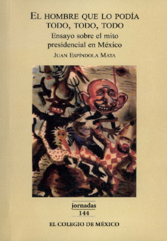 El hombre que lo podía todo, todo, todo : ensayo sobre el mito presidencial en México Miniatura