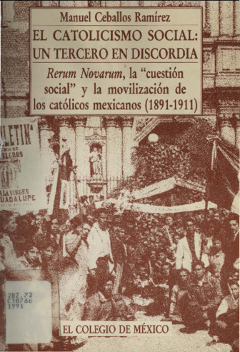 El catolicismo social : un tercero en discordia, Rerum Novarum, la "cuestión social" y la movilización de los católicos mexicanos (1891-1911) Miniatura