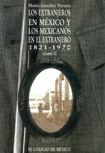 Los extranjeros en México y los mexicanos en el extranjero, 1821-1970 : volumen 3, 1910-1970 Miniatura