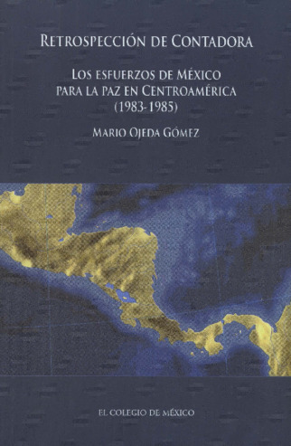 Retrospección de Contadora : los esfuerzos de México para la paz en Centroamérica, 1983-1985 Miniatura