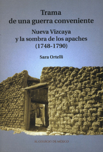 Trama de una guerra conveniente : Nueva Vizcaya y la sombra de los apaches (1748-1790) Miniatura